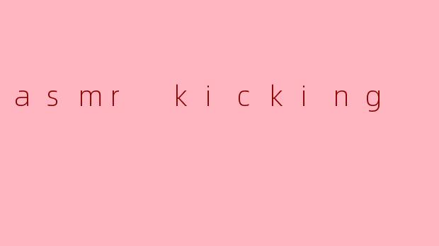 asmr kicking